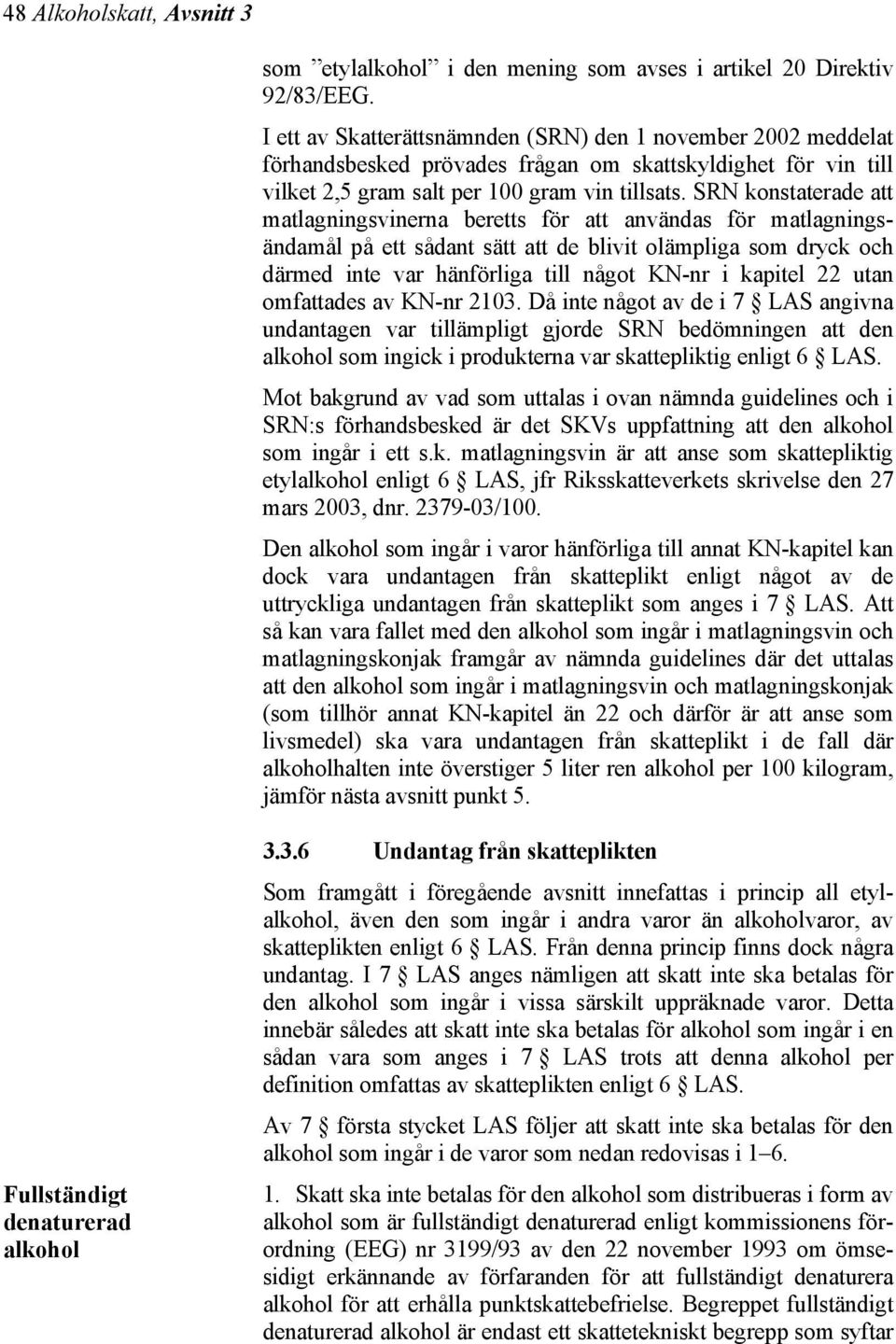 SRN konstaterade att matlagningsvinerna beretts för att användas för matlagningsändamål på ett sådant sätt att de blivit olämpliga som dryck och därmed inte var hänförliga till något KN-nr i kapitel