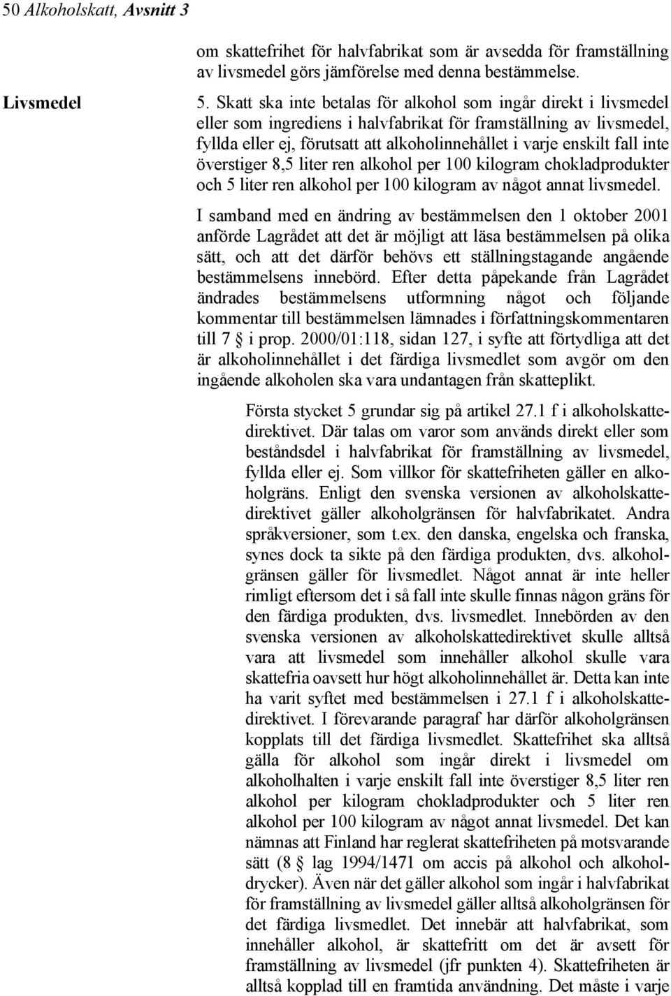 fall inte överstiger 8,5 liter ren alkohol per 100 kilogram chokladprodukter och 5 liter ren alkohol per 100 kilogram av något annat livsmedel.