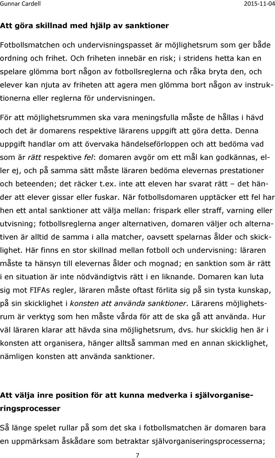 instruktionerna eller reglerna för undervisningen. För att möjlighetsrummen ska vara meningsfulla måste de hållas i hävd och det är domarens respektive lärarens uppgift att göra detta.