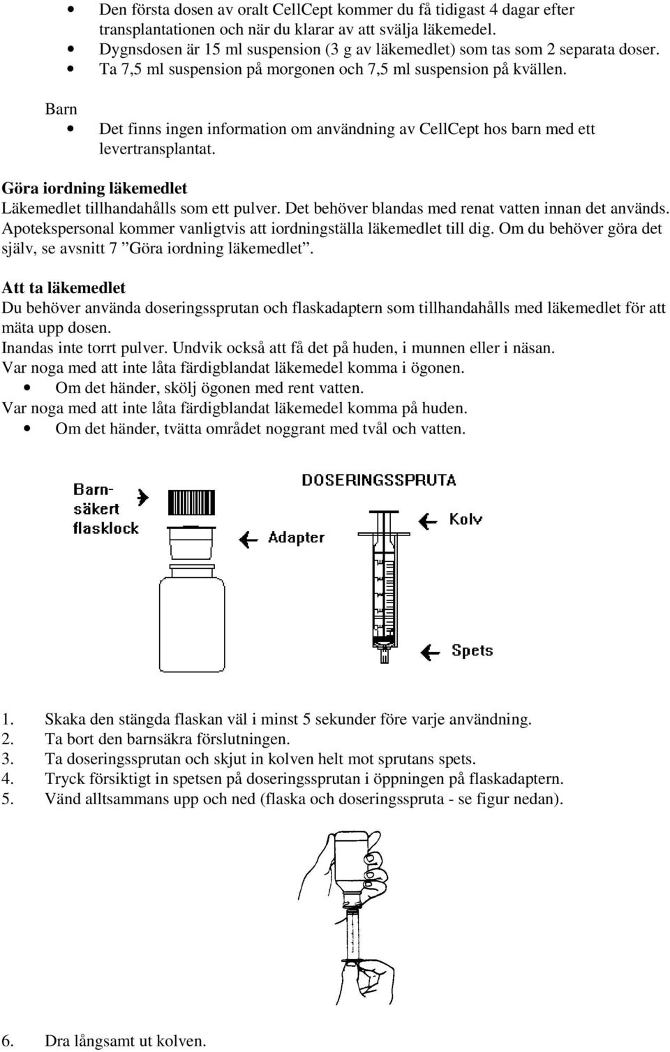 Barn Det finns ingen information om användning av CellCept hos barn med ett levertransplantat. Göra iordning läkemedlet Läkemedlet tillhandahålls som ett pulver.