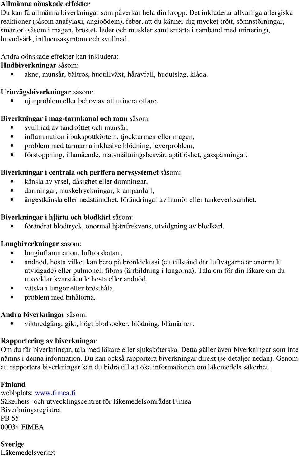 samband med urinering), huvudvärk, influensasymtom och svullnad. Andra oönskade effekter kan inkludera: Hudbiverkningar såsom: akne, munsår, bältros, hudtillväxt, håravfall, hudutslag, klåda.