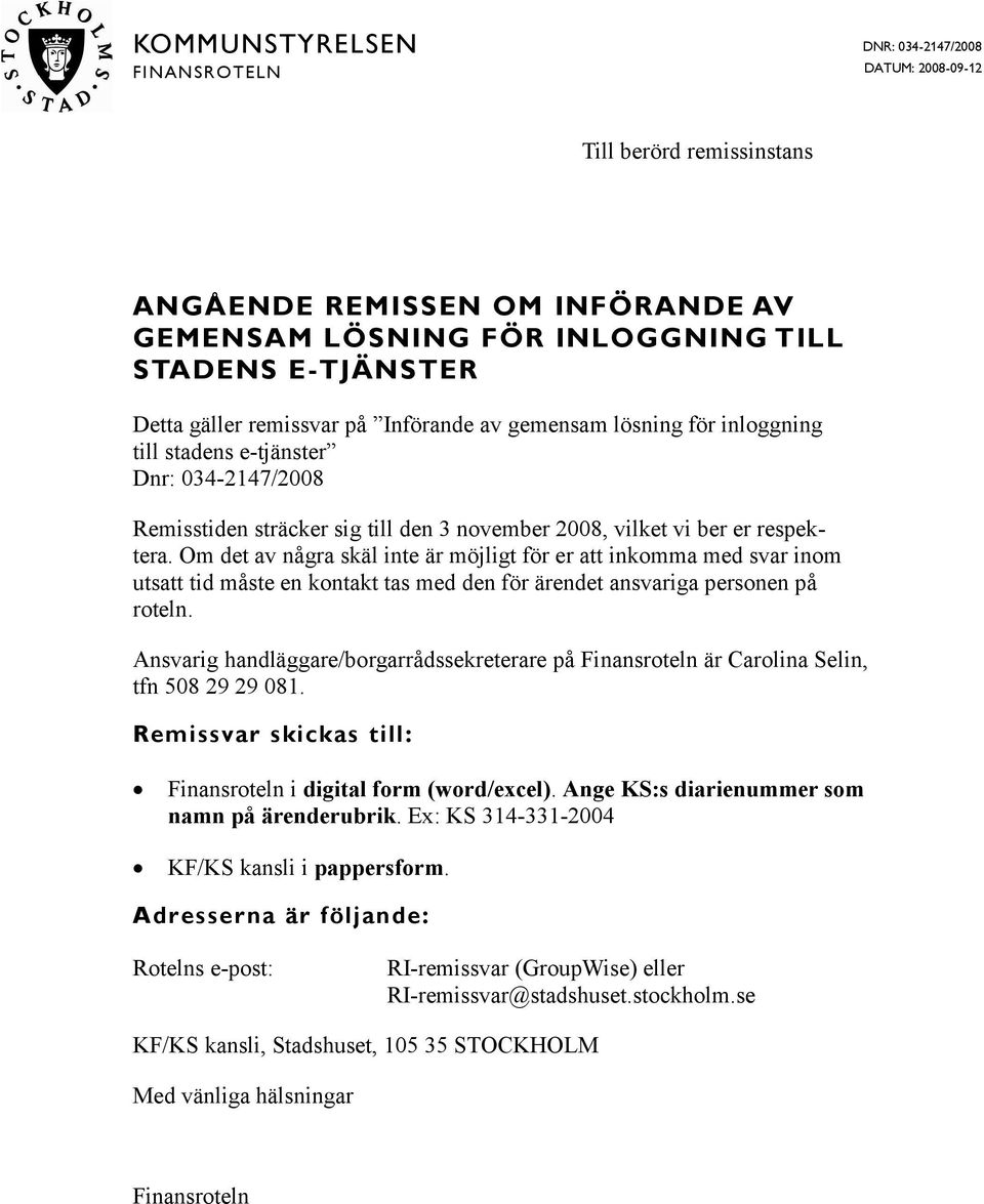 Om det av några skäl inte är möjligt för er att inkomma med svar inom utsatt tid måste en kontakt tas med den för ärendet ansvariga personen på roteln.