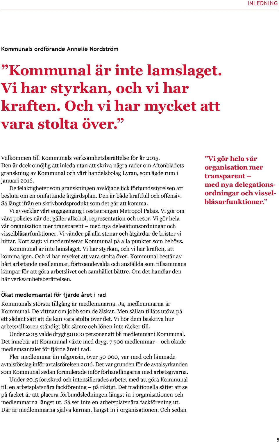 Den är dock omöjlig att inleda utan att skriva några rader om Aftonbladets granskning av Kommunal och vårt handelsbolag Lyran, som ägde rum i januari 2016.