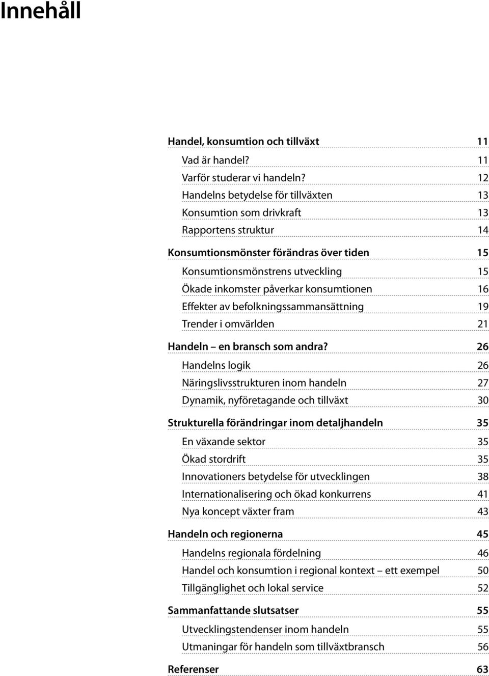 konsumtionen 16 Effekter av befolkningssammansättning 19 Trender i omvärlden 21 Handeln en bransch som andra?