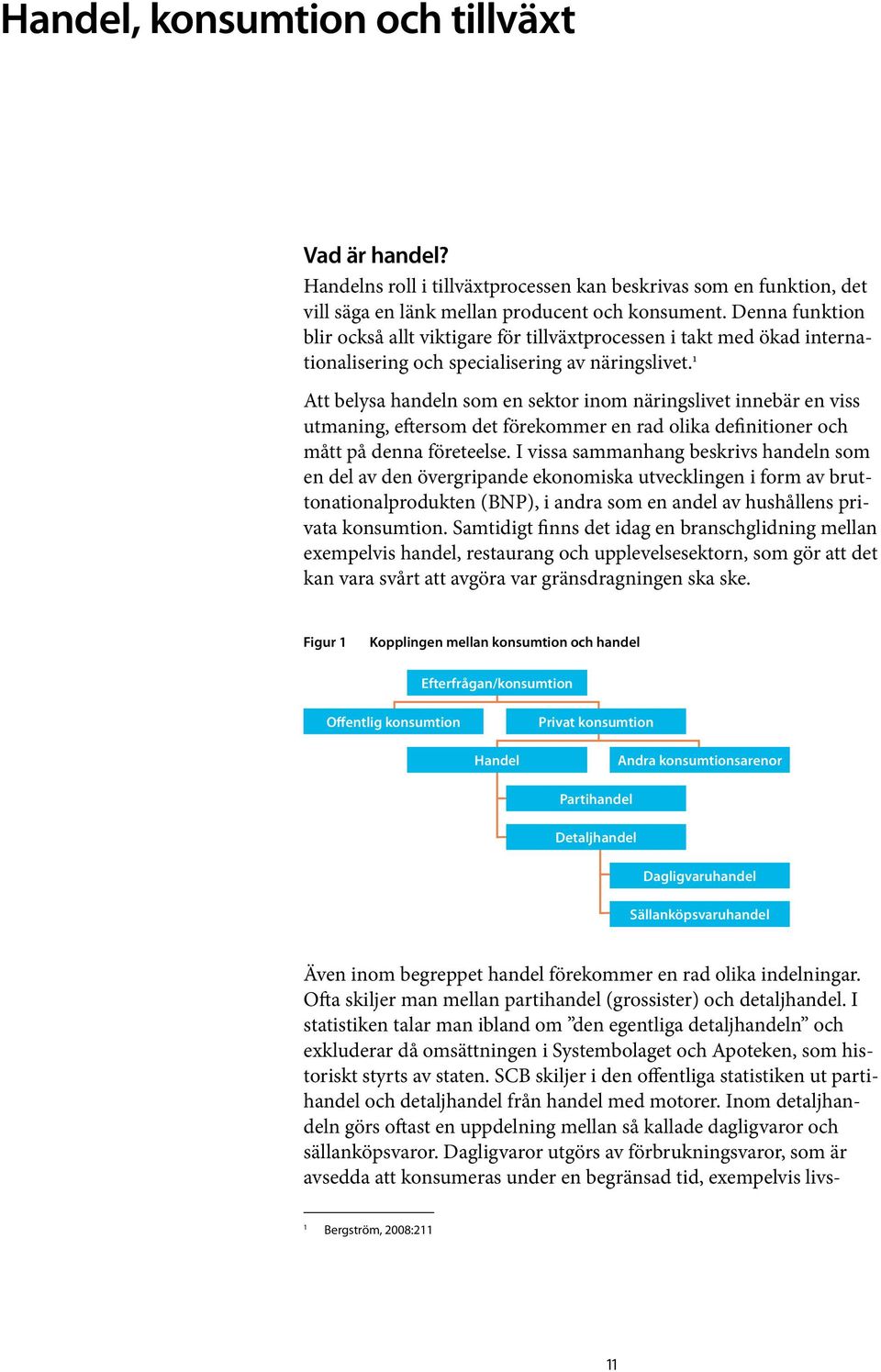 1 Att belysa handeln som en sektor inom näringslivet innebär en viss utmaning, eftersom det förekommer en rad olika definitioner och mått på denna företeelse.