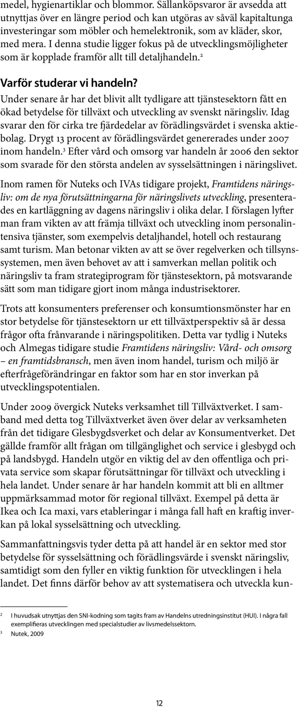 I denna studie ligger fokus på de utvecklings möjligheter som är kopplade framför allt till detaljhandeln. 2 Varför studerar vi handeln?