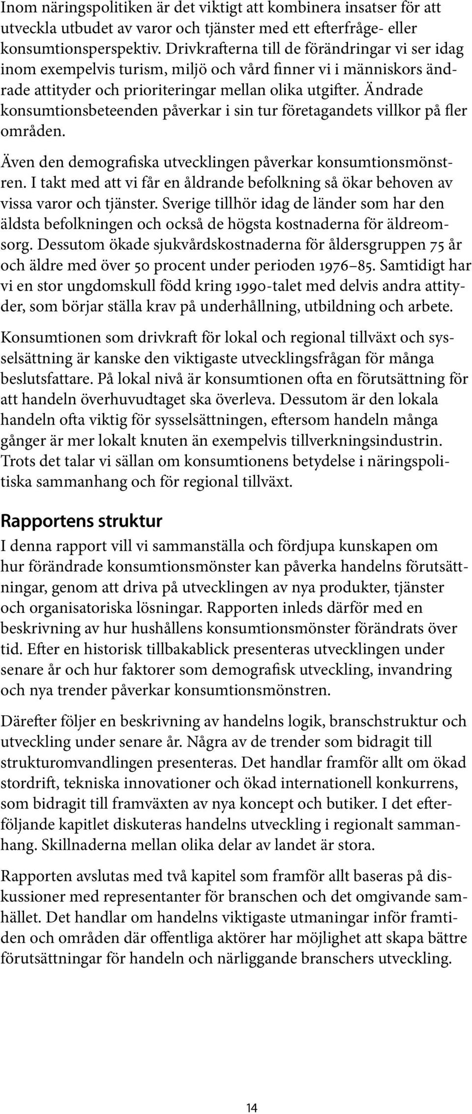 Ändrade konsumtions beteenden påverkar i sin tur företagandets villkor på fler områden. Även den demografiska utvecklingen påverkar konsumtionsmönstren.