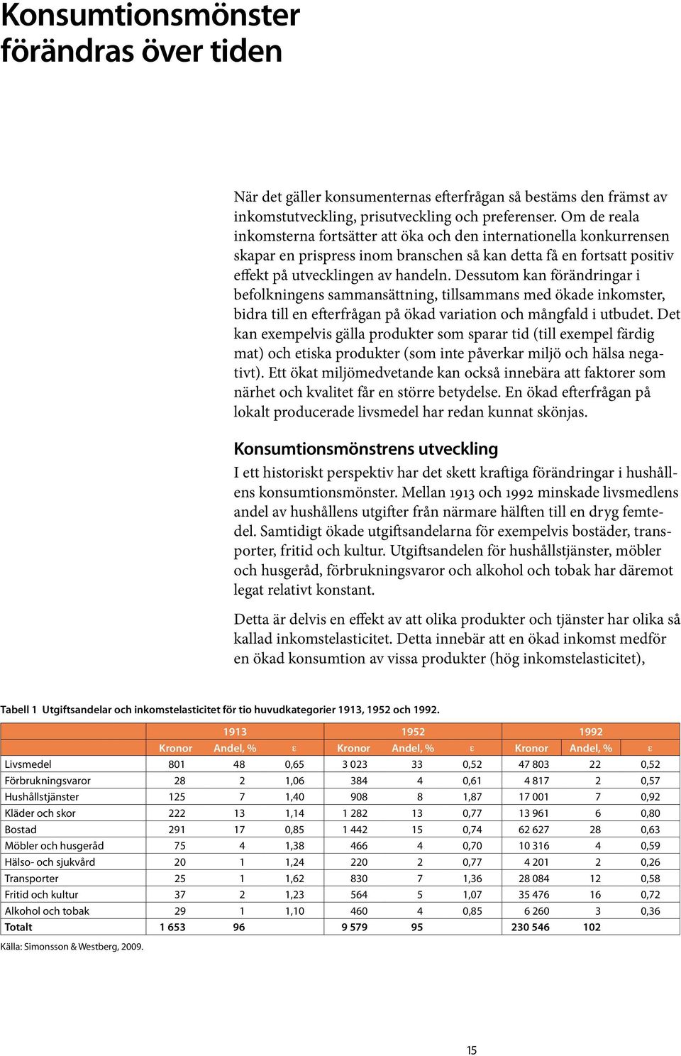 Dessutom kan förändringar i befolkningens sammansättning, tillsammans med ökade inkomster, bidra till en efterfrågan på ökad variation och mångfald i utbudet.