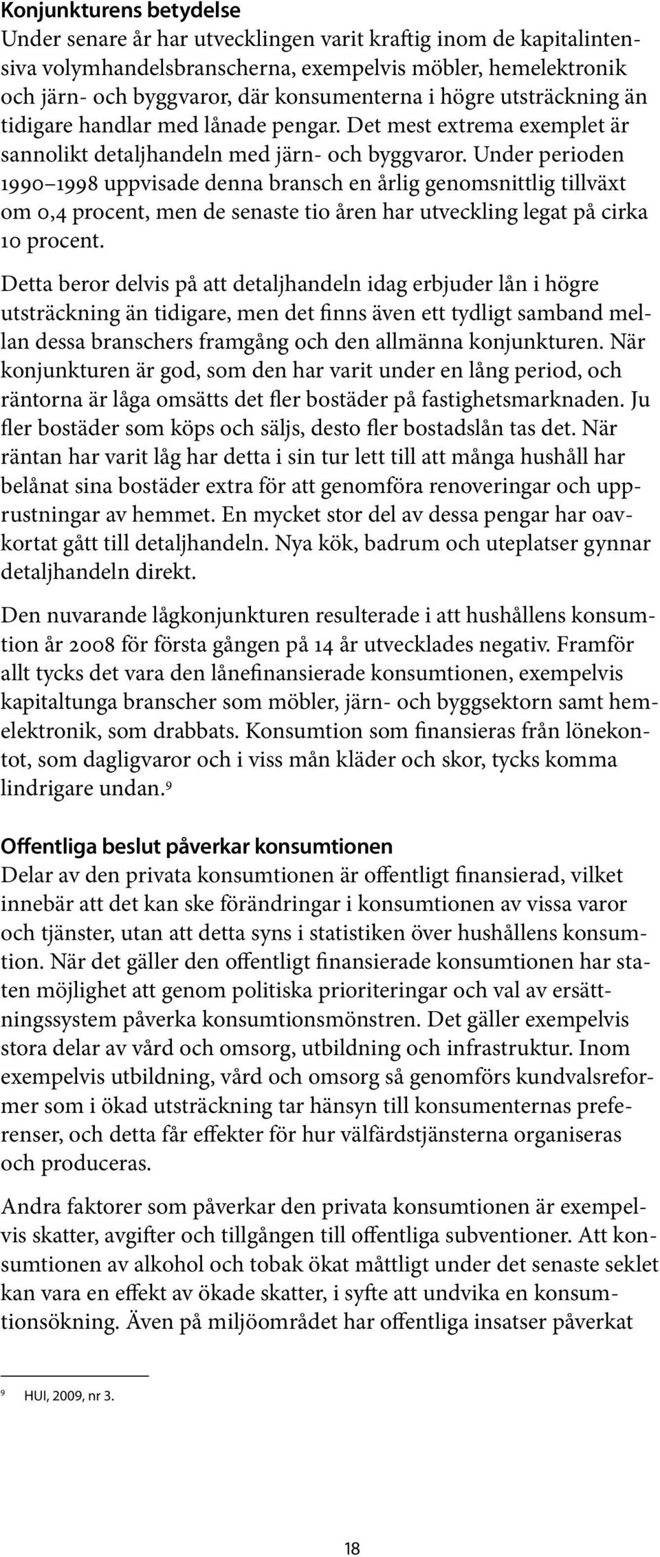 Under perioden 1990 1998 uppvisade denna bransch en årlig genomsnittlig tillväxt om 0,4 procent, men de senaste tio åren har utveckling legat på cirka 10 procent.