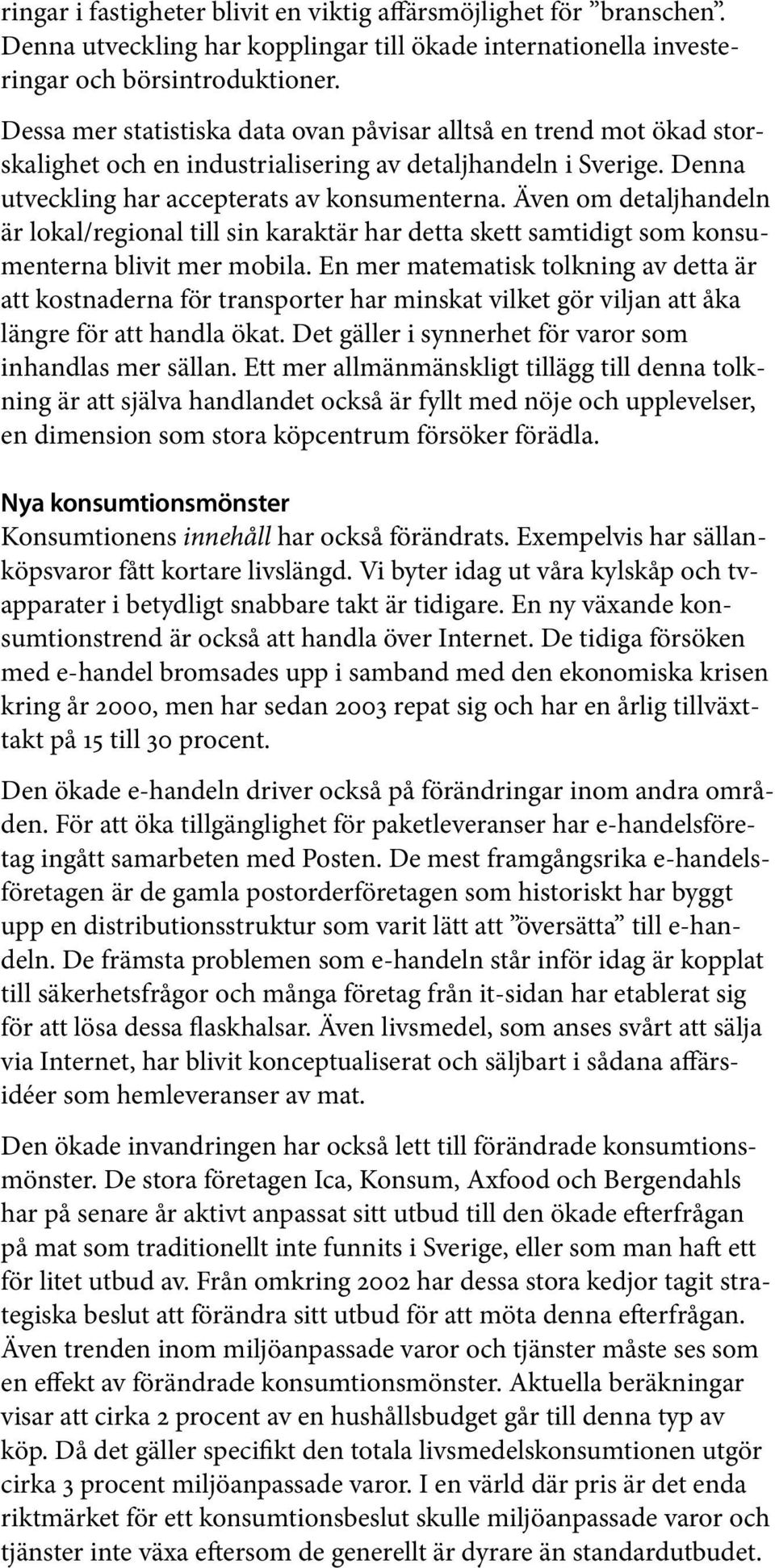 Även om detaljhandeln är lokal/regional till sin karaktär har detta skett samtidigt som konsumenterna blivit mer mobila.