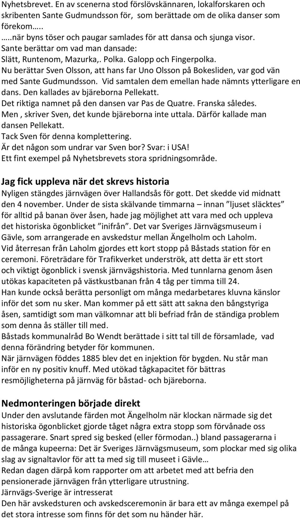 Nu berättar Sven Olsson, att hans far Uno Olsson på Bokesliden, var god vän med Sante Gudmundsson. Vid samtalen dem emellan hade nämnts ytterligare en dans. Den kallades av bjäreborna Pellekatt.