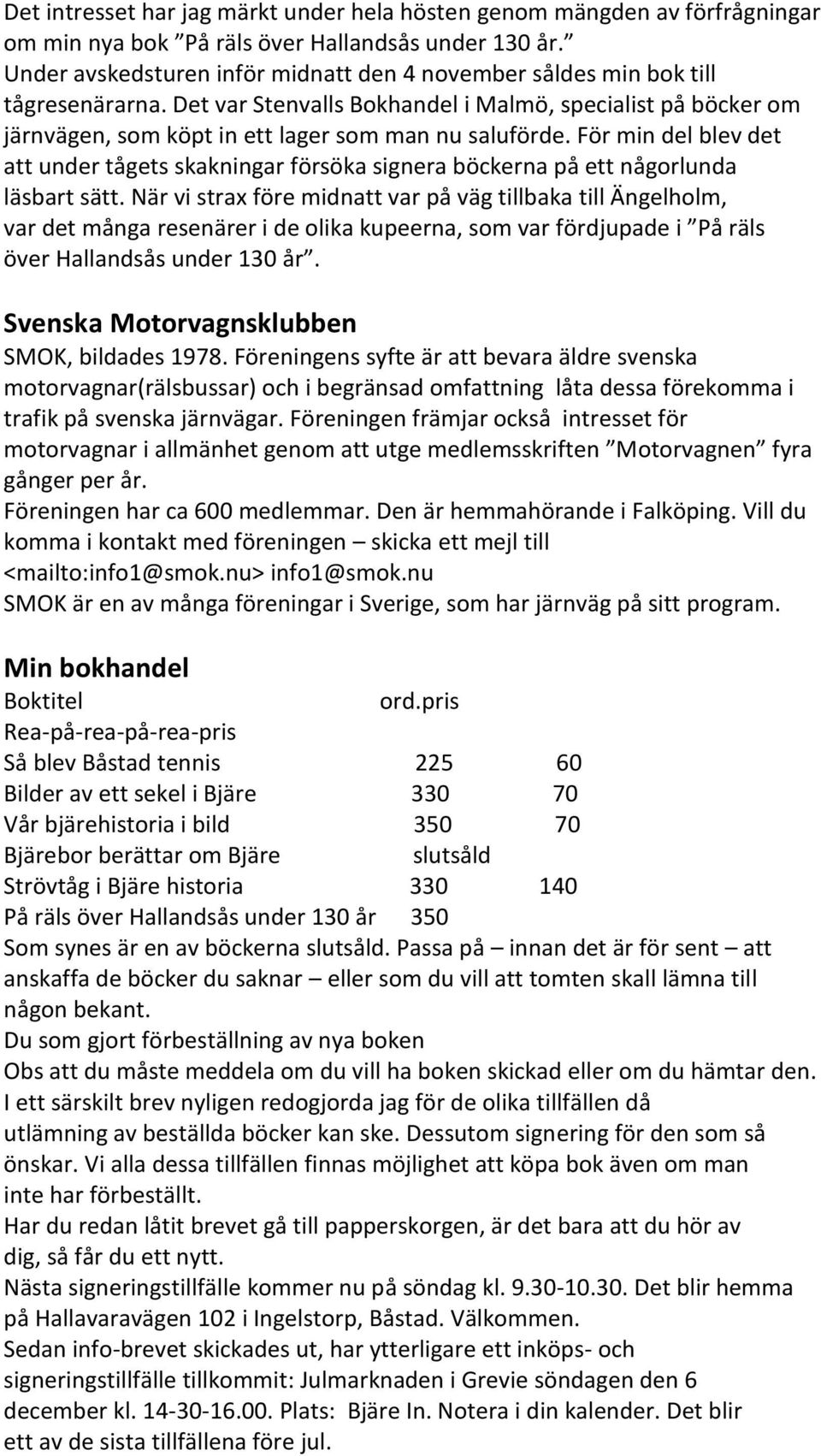 För min del blev det att under tågets skakningar försöka signera böckerna på ett någorlunda läsbart sätt.