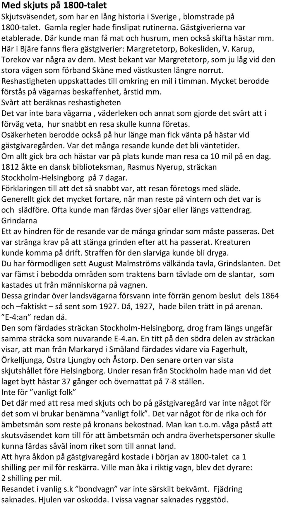 Mest bekant var Margretetorp, som ju låg vid den stora vägen som förband Skåne med västkusten längre norrut. Reshastigheten uppskattades till omkring en mil i timman.