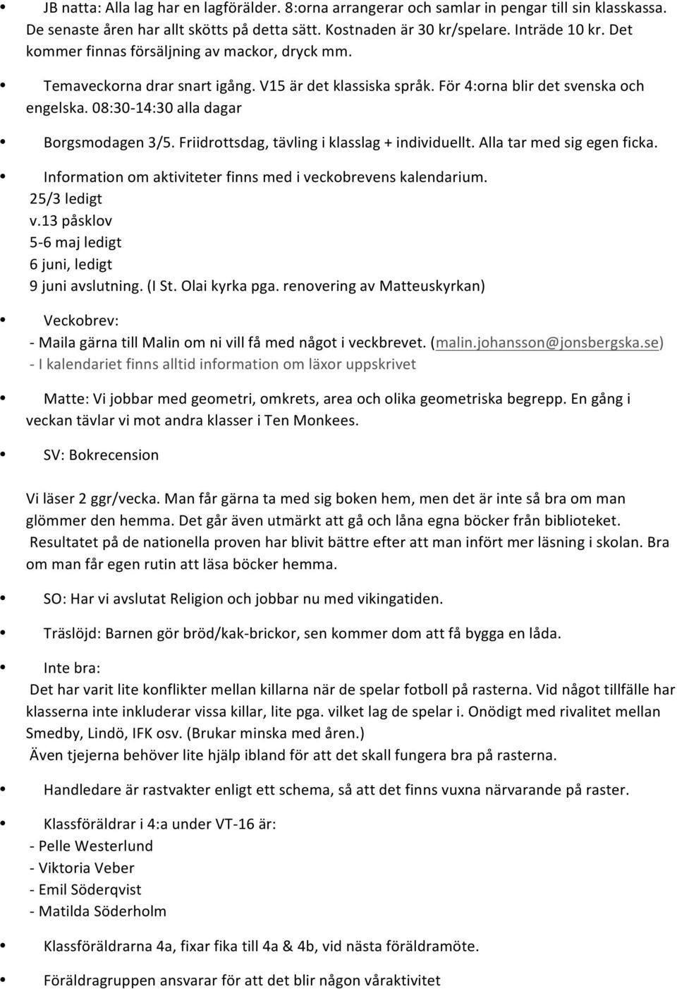 Friidrottsdag, tävling i klasslag + individuellt. Alla tar med sig egen ficka. Information om aktiviteter finns med i veckobrevens kalendarium. 25/3 ledigt v.