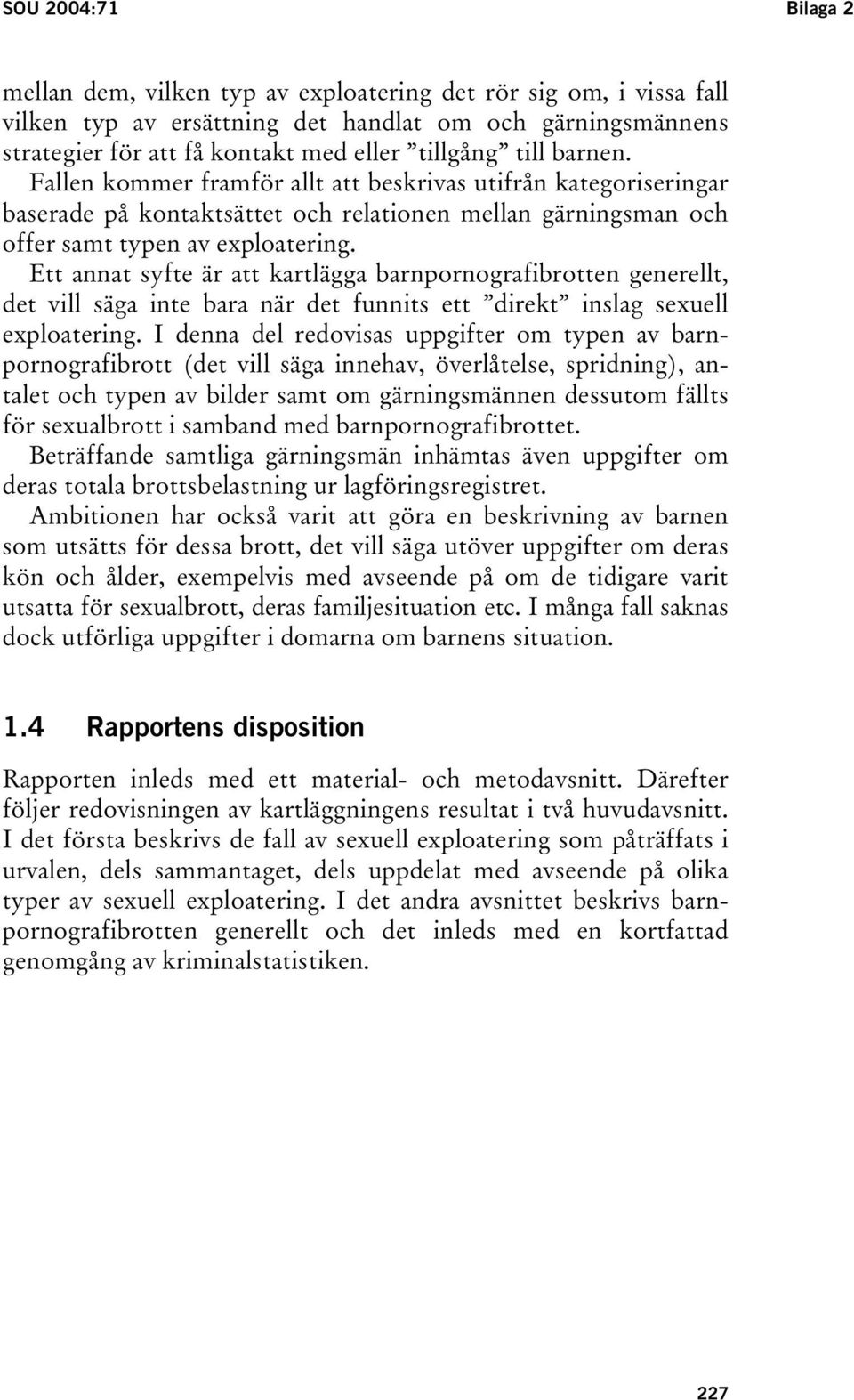 Ett annat syfte är att kartlägga barnpornografibrotten generellt, det vill säga inte bara när det funnits ett direkt inslag sexuell exploatering.