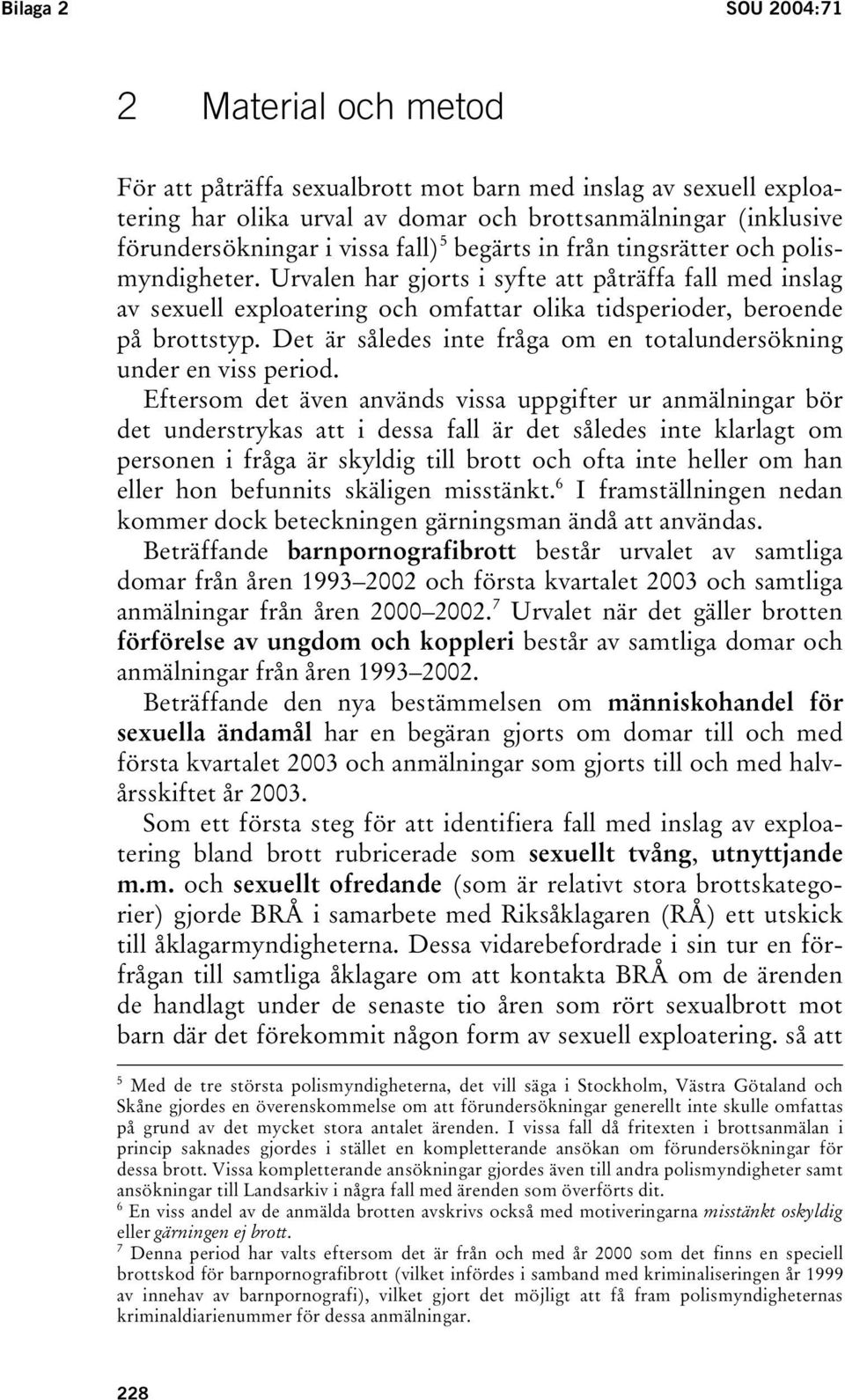 Det är således inte fråga om en totalundersökning under en viss period.