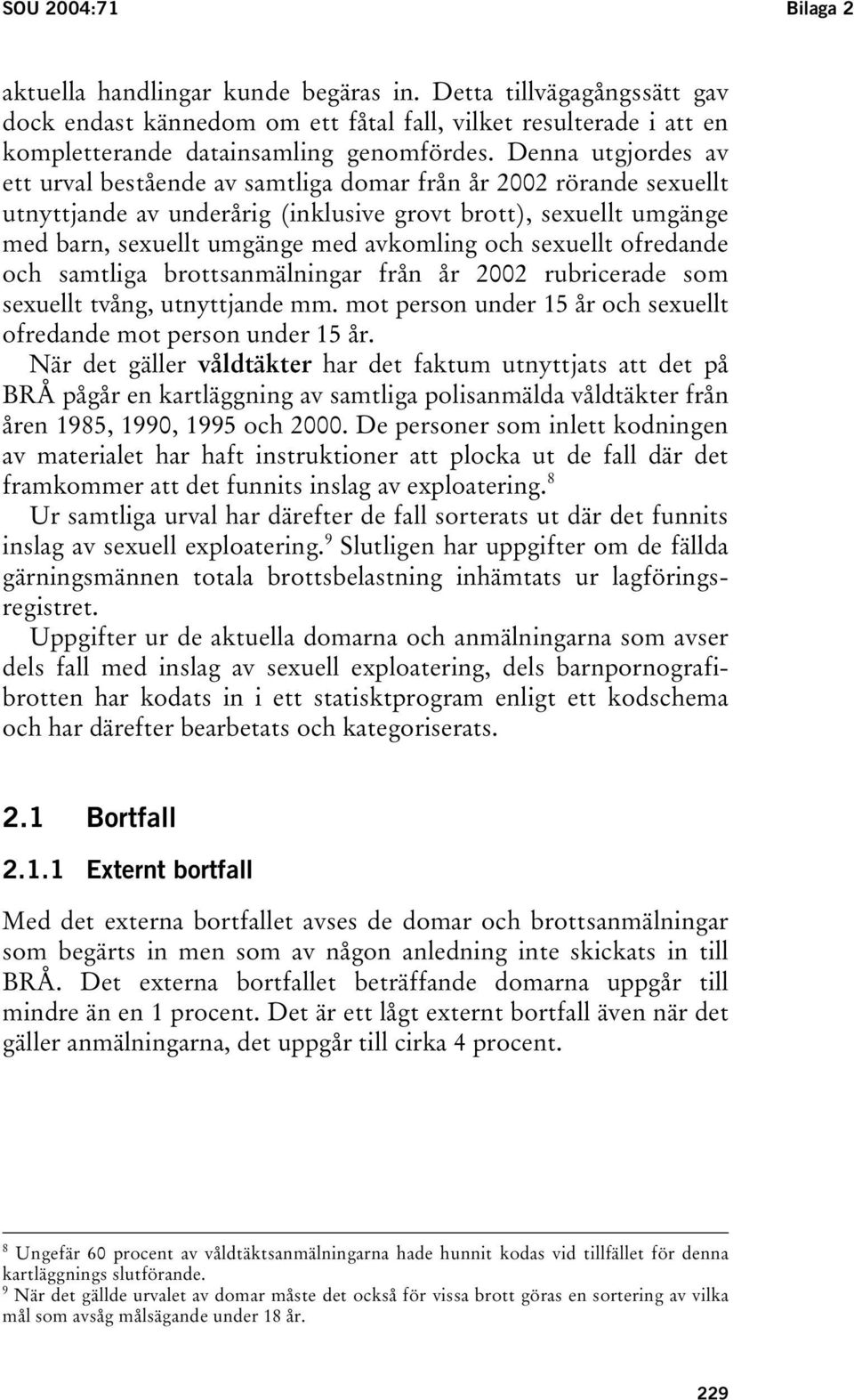 sexuellt ofredande och samtliga brottsanmälningar från år 2002 rubricerade som sexuellt tvång, utnyttjande mm. mot person under 15 år och sexuellt ofredande mot person under 15 år.