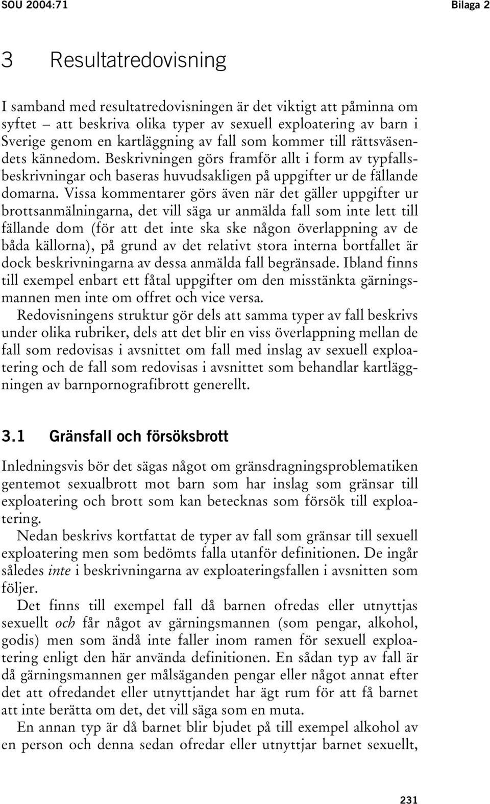 Vissa kommentarer görs även när det gäller uppgifter ur brottsanmälningarna, det vill säga ur anmälda fall som inte lett till fällande dom (för att det inte ska ske någon överlappning av de båda