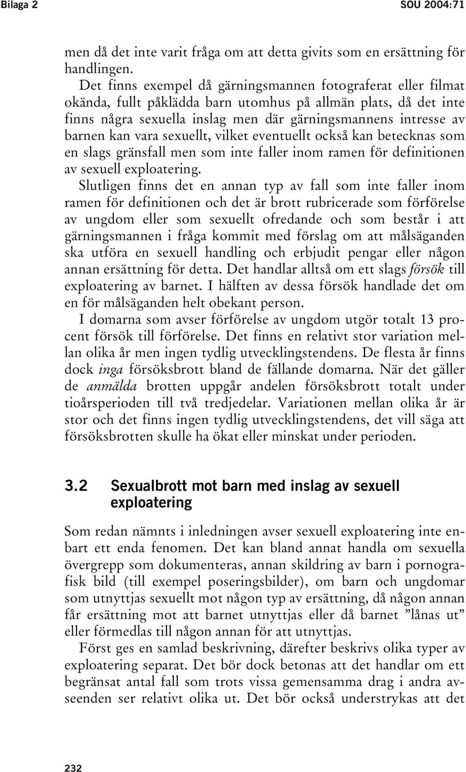 kan vara sexuellt, vilket eventuellt också kan betecknas som en slags gränsfall men som inte faller inom ramen för definitionen av sexuell exploatering.