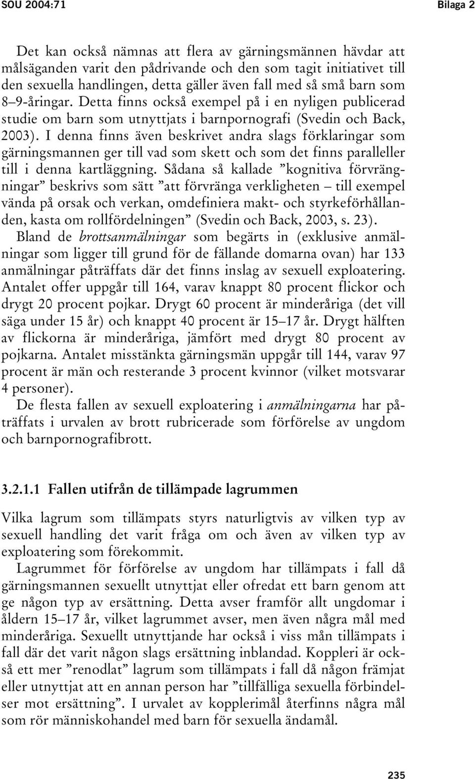 I denna finns även beskrivet andra slags förklaringar som gärningsmannen ger till vad som skett och som det finns paralleller till i denna kartläggning.