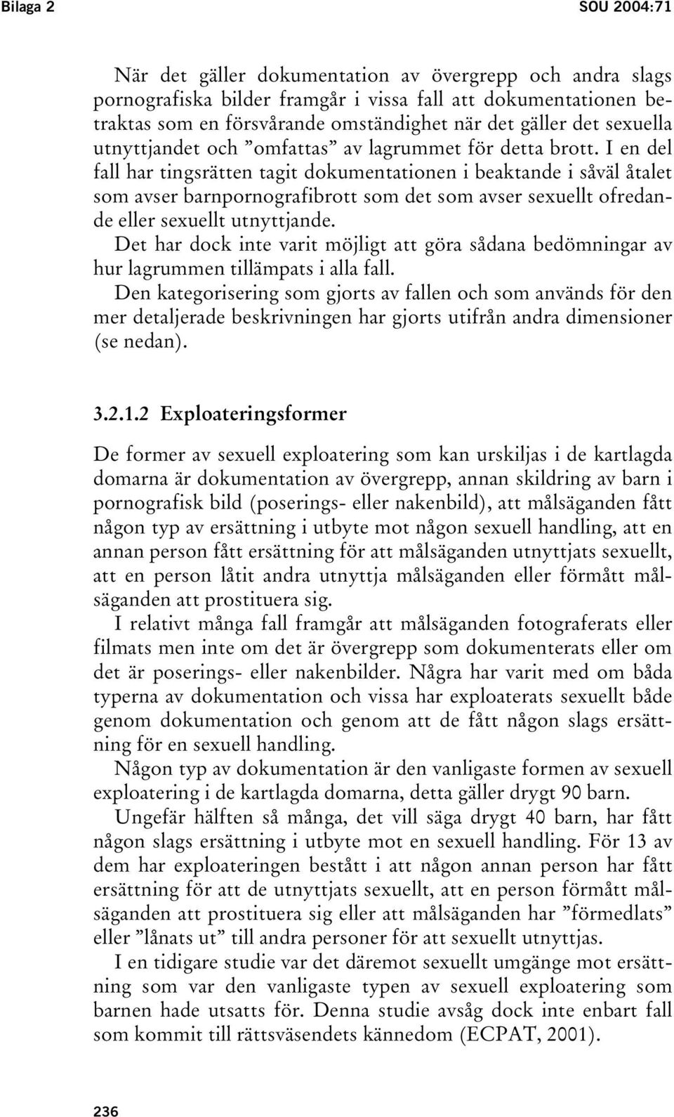 I en del fall har tingsrätten tagit dokumentationen i beaktande i såväl åtalet som avser barnpornografibrott som det som avser sexuellt ofredande eller sexuellt utnyttjande.