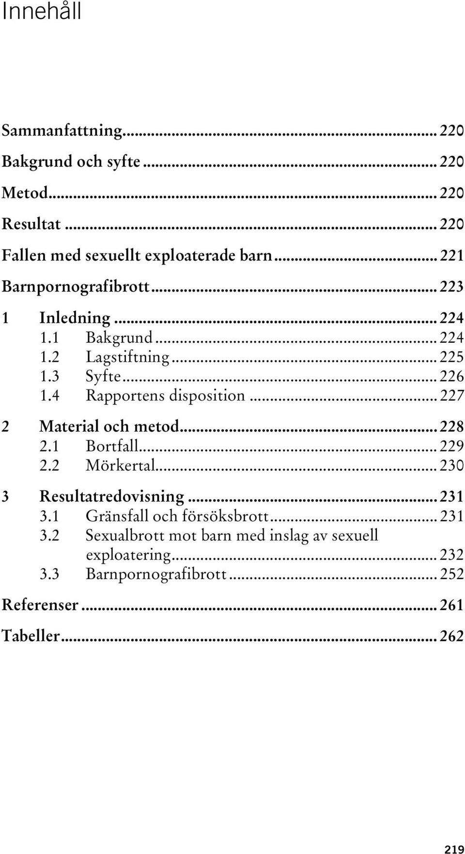 4 Rapportens disposition... 227 2 Material och metod... 228 2.1 Bortfall... 229 2.2 Mörkertal... 230 3 Resultatredovisning... 231 3.