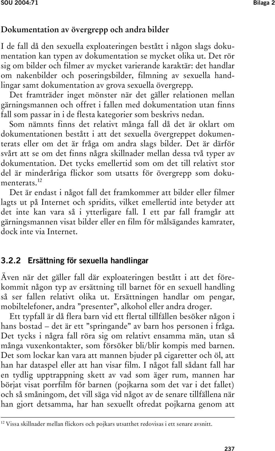 Det framträder inget mönster när det gäller relationen mellan gärningsmannen och offret i fallen med dokumentation utan finns fall som passar in i de flesta kategorier som beskrivs nedan.