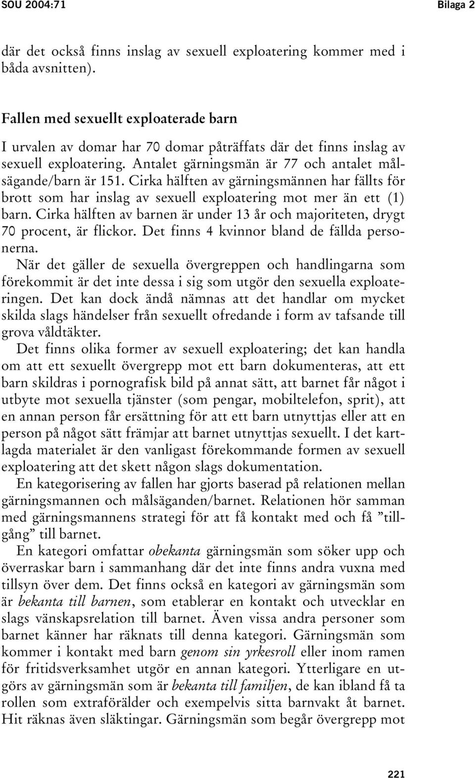 Cirka hälften av gärningsmännen har fällts för brott som har inslag av sexuell exploatering mot mer än ett (1) barn.