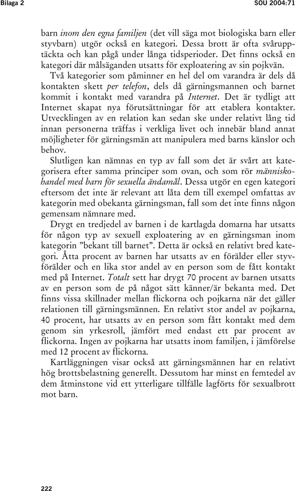 Två kategorier som påminner en hel del om varandra är dels då kontakten skett per telefon, dels då gärningsmannen och barnet kommit i kontakt med varandra på Internet.