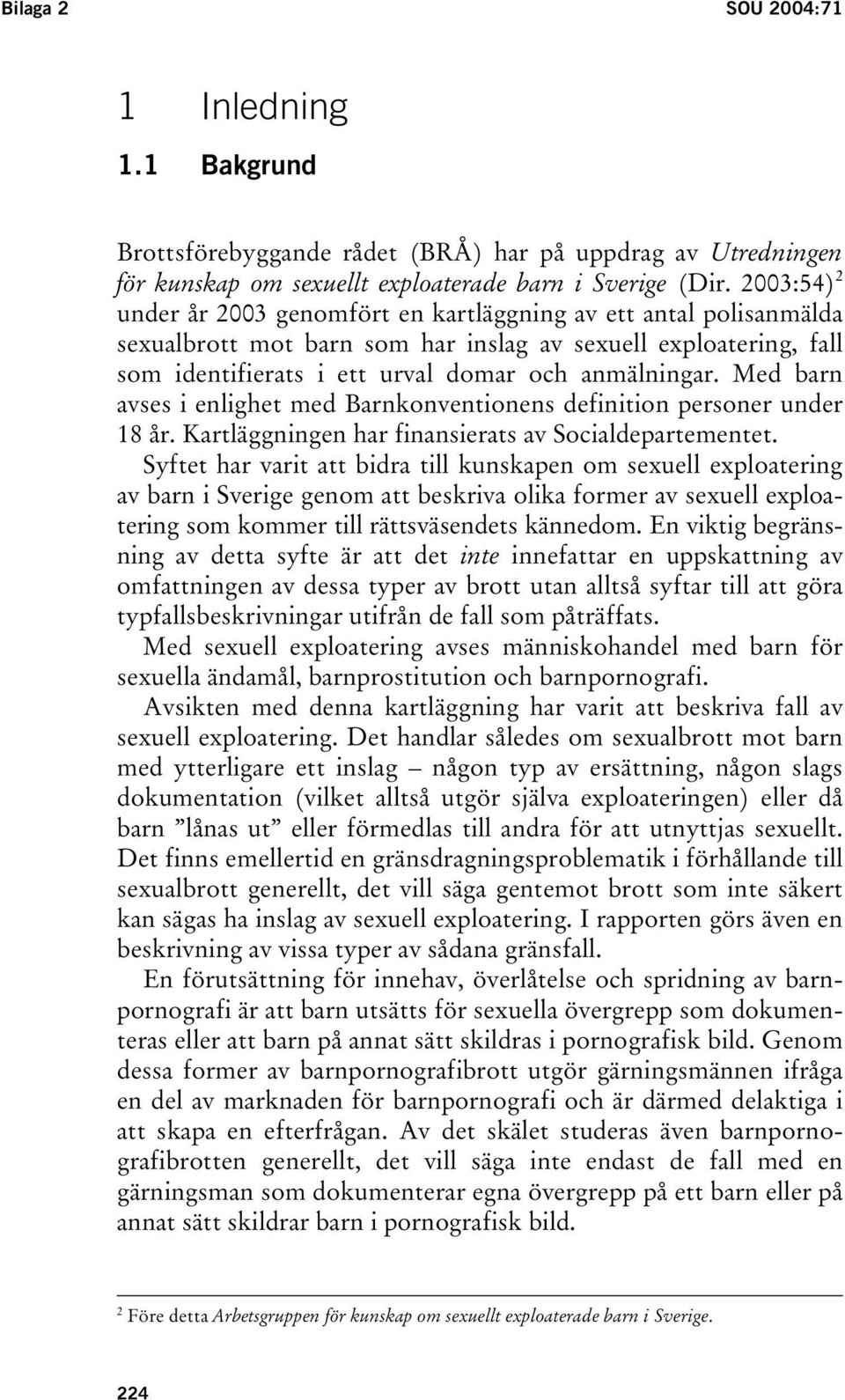 Med barn avses i enlighet med Barnkonventionens definition personer under 18 år. Kartläggningen har finansierats av Socialdepartementet.