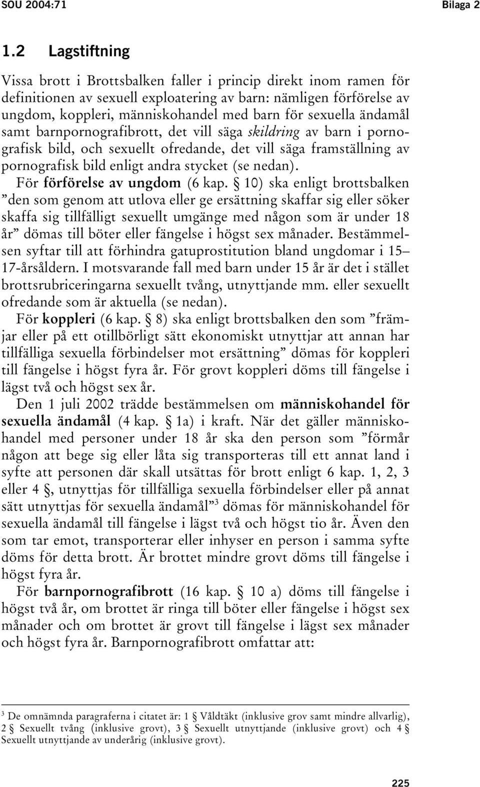 sexuella ändamål samt barnpornografibrott, det vill säga skildring av barn i pornografisk bild, och sexuellt ofredande, det vill säga framställning av pornografisk bild enligt andra stycket (se