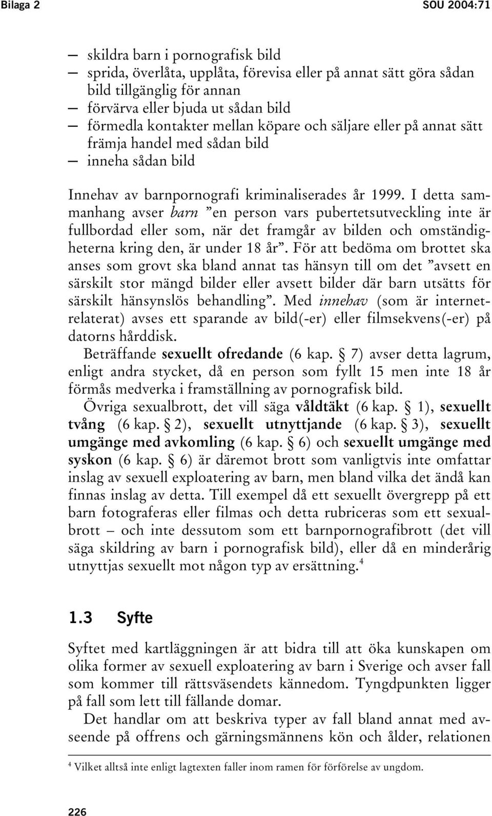 I detta sammanhang avser barn en person vars pubertetsutveckling inte är fullbordad eller som, när det framgår av bilden och omständigheterna kring den, är under 18 år.