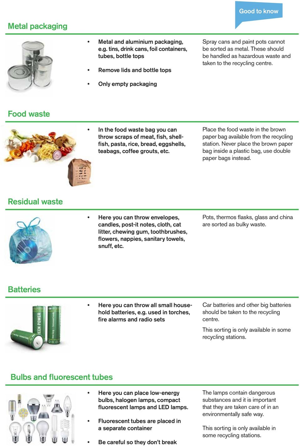 Only empty packaging Food waste In the food waste bag you can throw scraps of meat, fish, shellfish, pasta, rice, bread, eggshells, teabags, coffee grouts, etc.