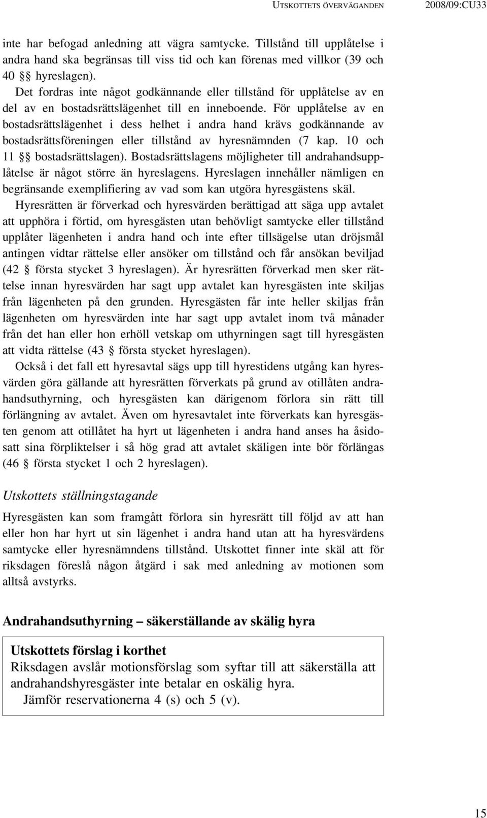 Det fordras inte något godkännande eller tillstånd för upplåtelse av en del av en bostadsrättslägenhet till en inneboende.