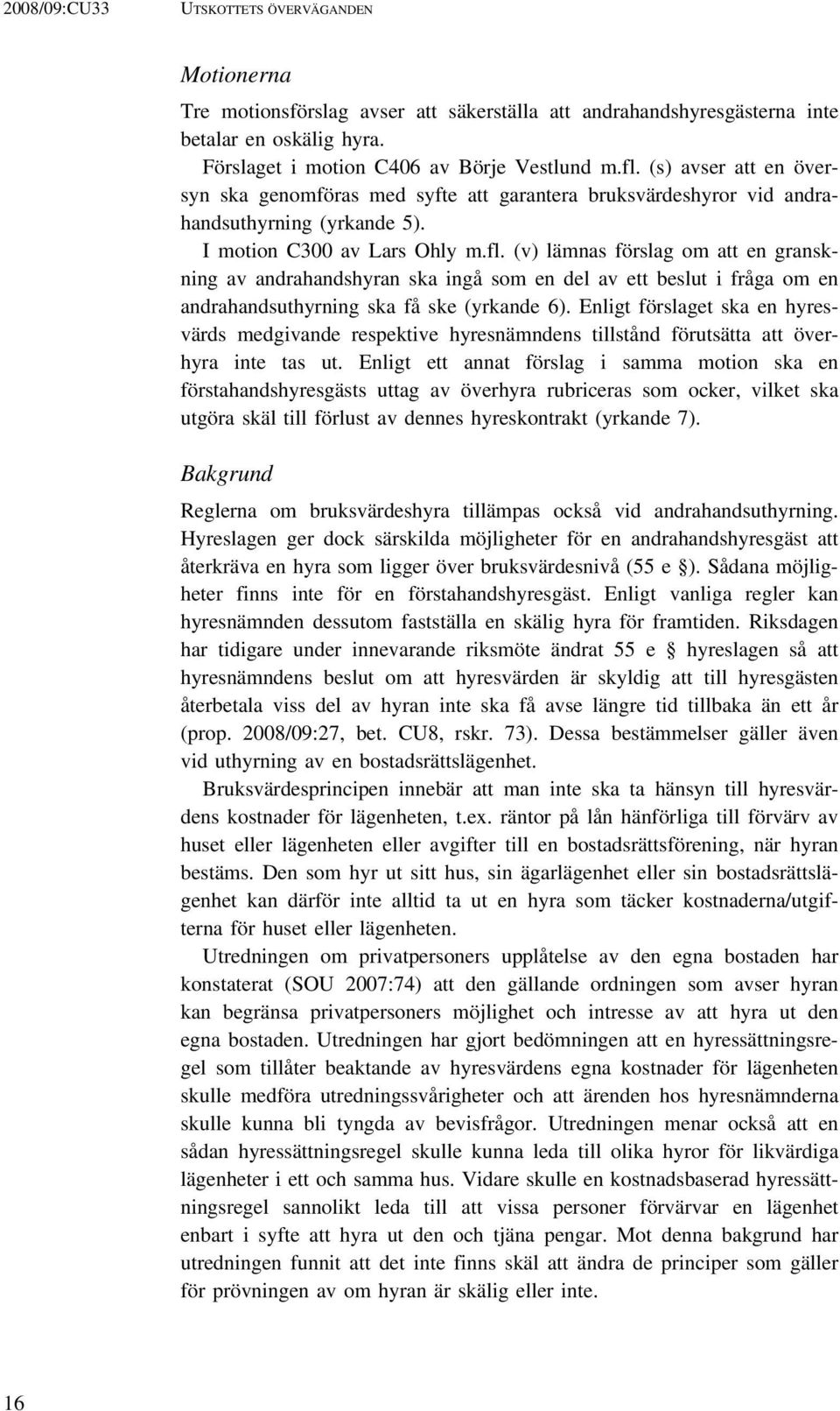 (v) lämnas förslag om att en granskning av andrahandshyran ska ingå som en del av ett beslut i fråga om en andrahandsuthyrning ska få ske (yrkande 6).