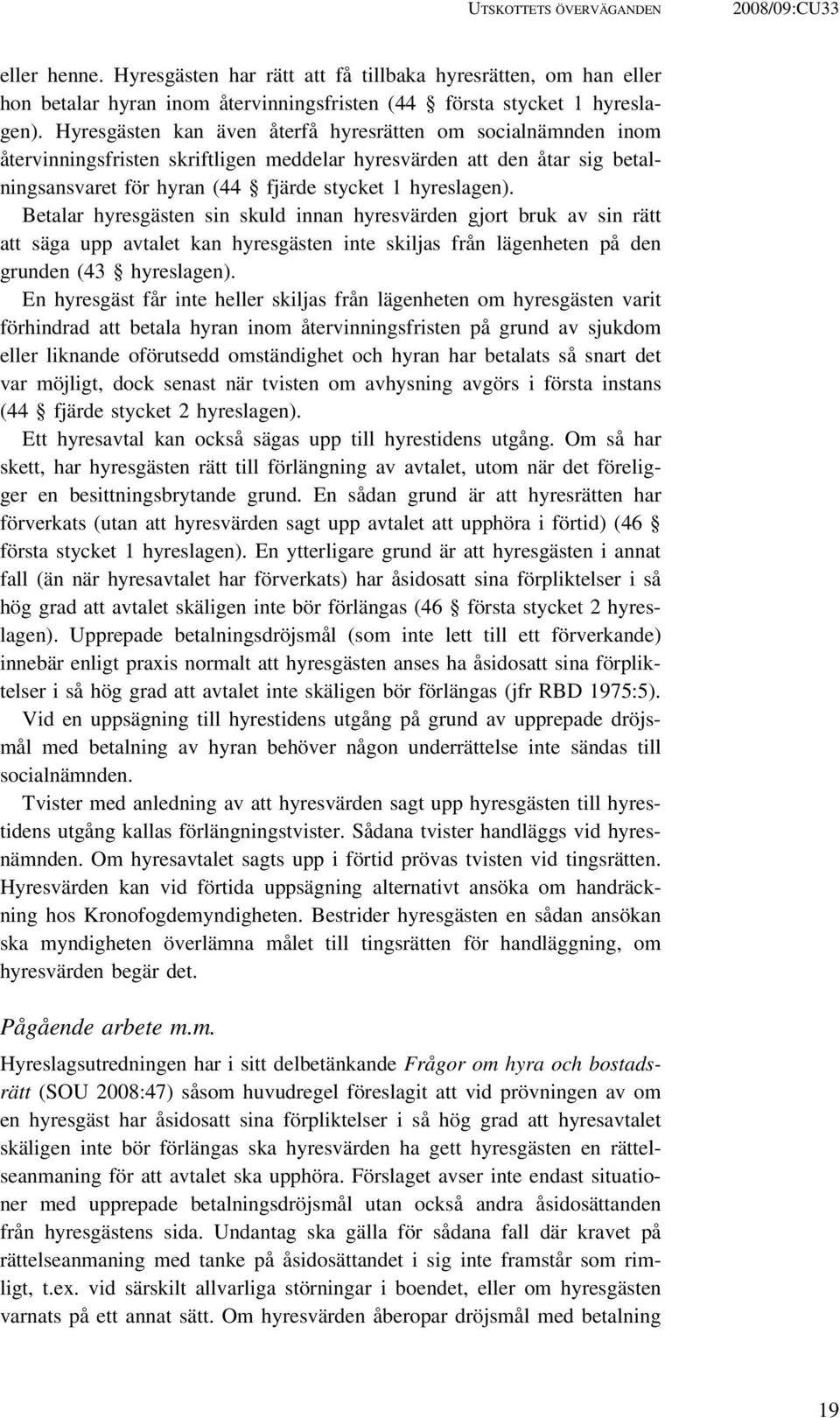 Betalar hyresgästen sin skuld innan hyresvärden gjort bruk av sin rätt att säga upp avtalet kan hyresgästen inte skiljas från lägenheten på den grunden (43 hyreslagen).