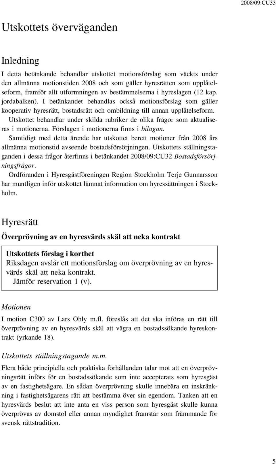 Utskottet behandlar under skilda rubriker de olika frågor som aktualiseras i motionerna. Förslagen i motionerna finns i bilagan.