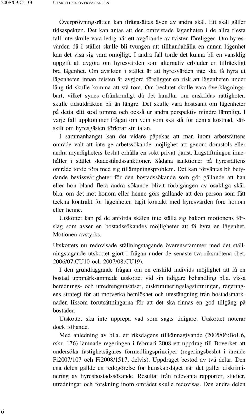 Om hyresvärden då i stället skulle bli tvungen att tillhandahålla en annan lägenhet kan det visa sig vara omöjligt.