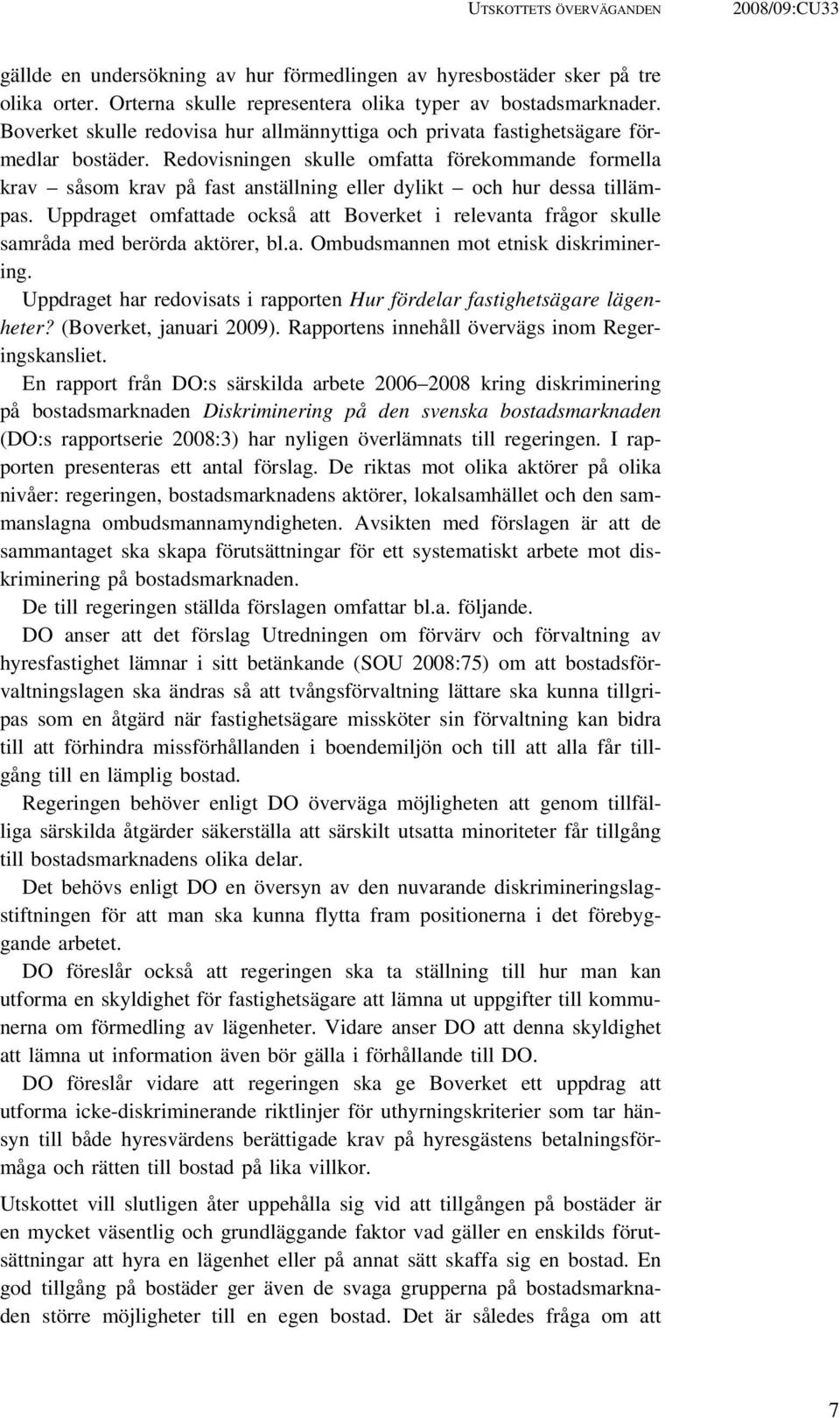 Redovisningen skulle omfatta förekommande formella krav såsom krav på fast anställning eller dylikt och hur dessa tillämpas.