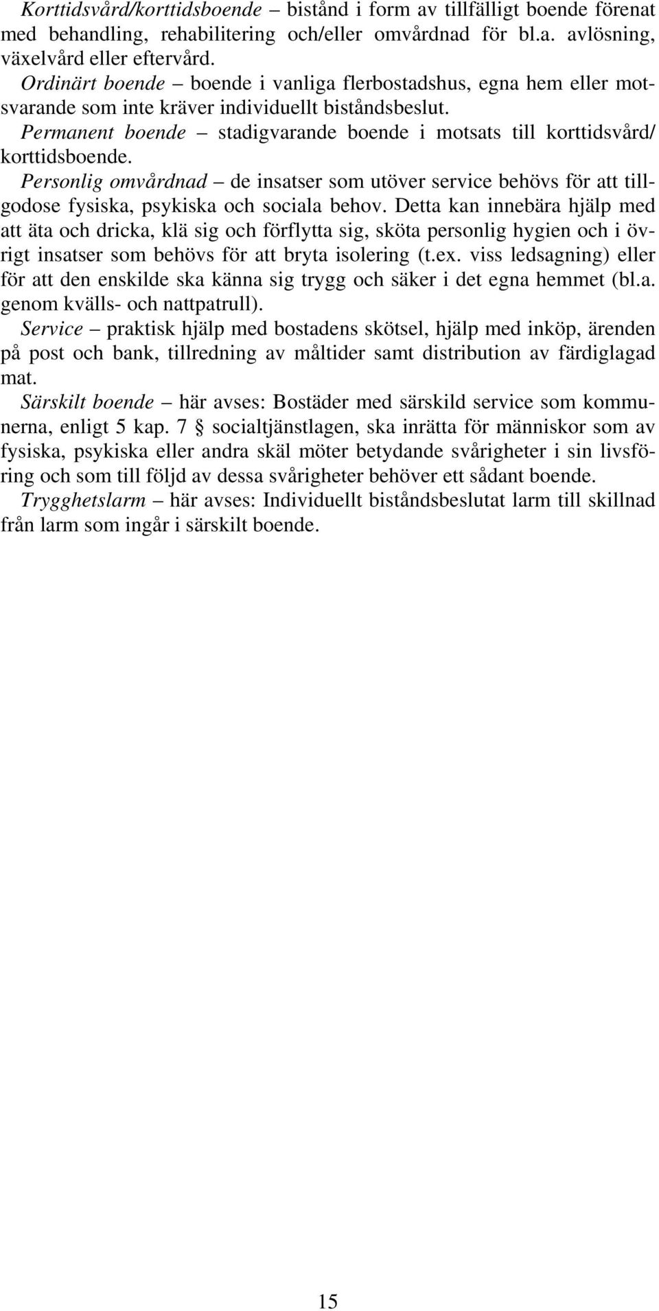 Permanent boende stadigvarande boende i motsats till korttidsvård/ korttidsboende. Personlig omvårdnad de insatser som utöver service behövs för att tillgodose fysiska, psykiska och sociala behov.