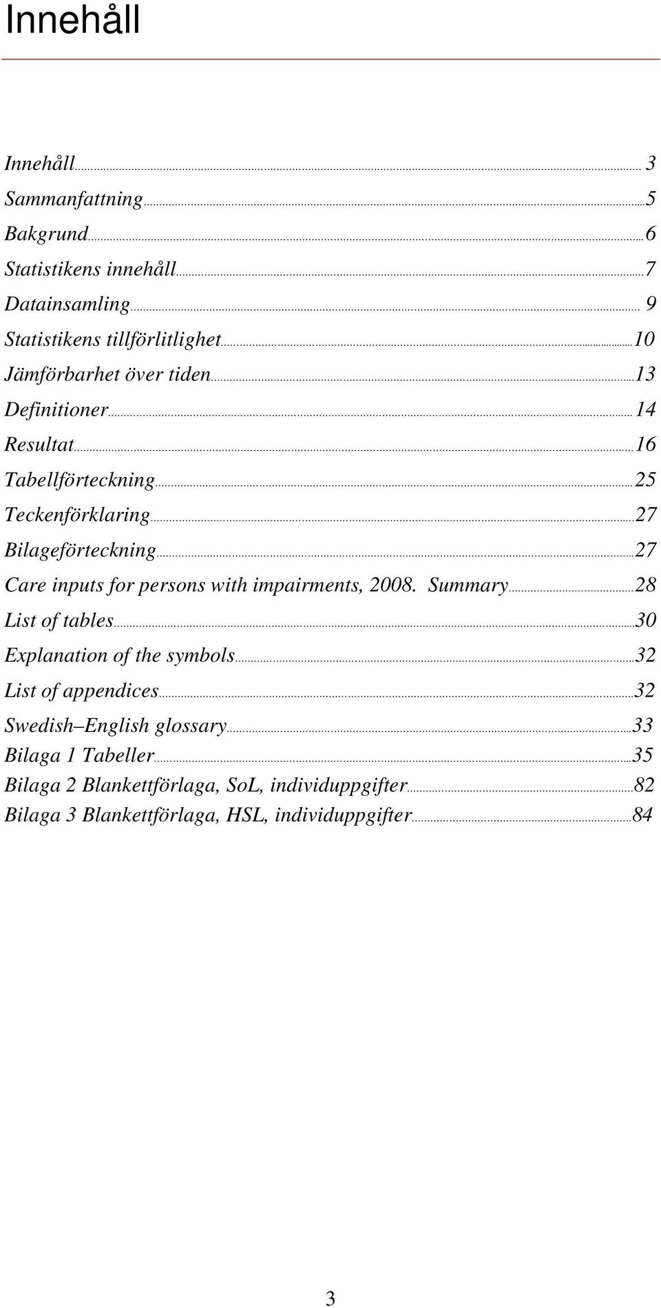 . 27 Care inputs for persons with impairments, 2008. Summary. 28 List of tables...30 Explanation of the symbols.32 List of appendices.