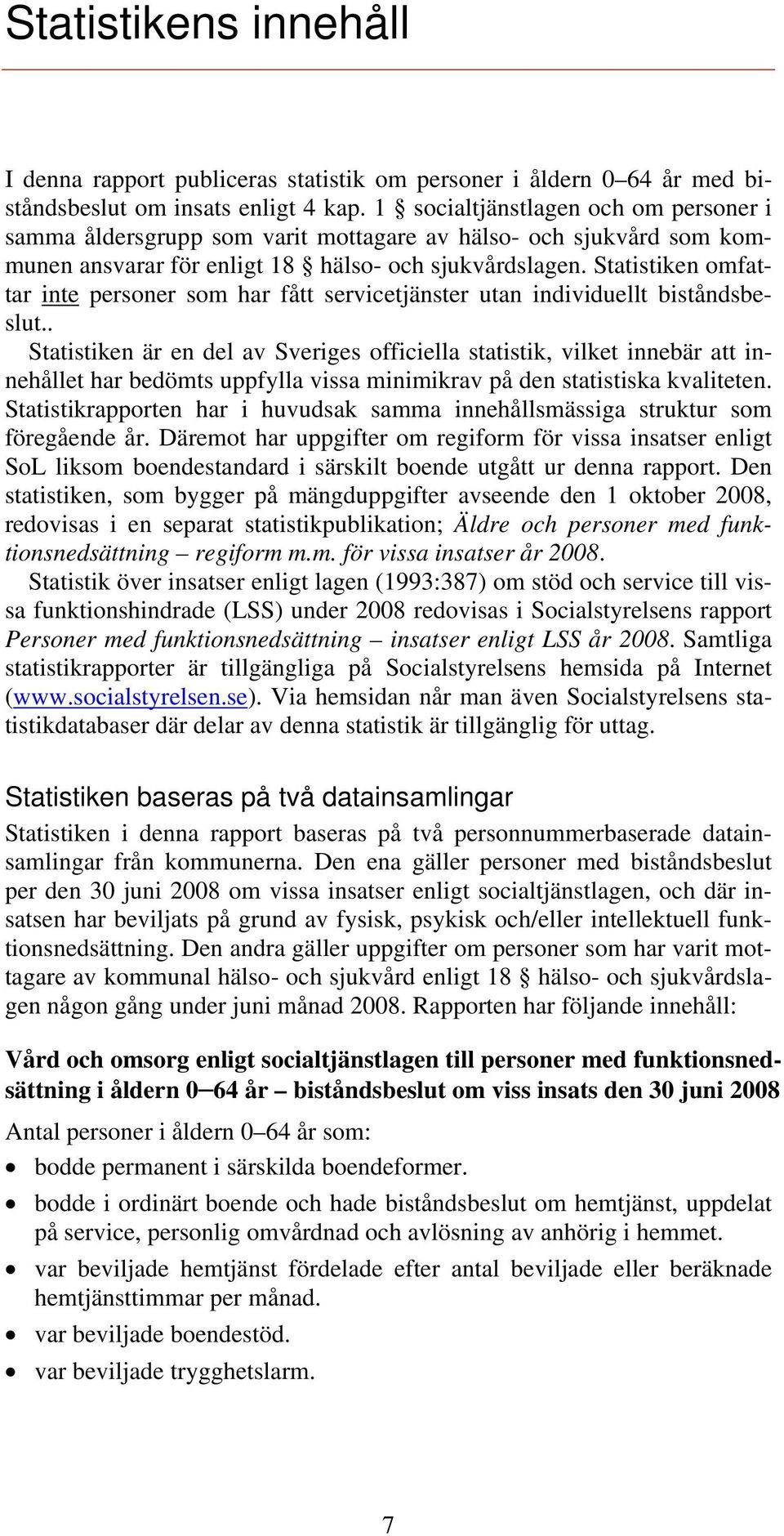 Statistiken omfattar inte personer som har fått servicetjänster utan individuellt biståndsbeslut.