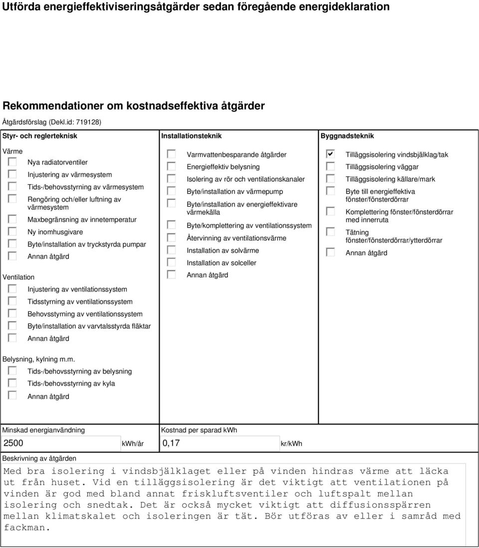 innetemperatur Ny inomhusgivare Byte/installation av tryckstyrda pumpar Injustering av ventilationssystem Tidsstyrning av ventilationssystem Behovsstyrning av ventilationssystem Byte/installation av