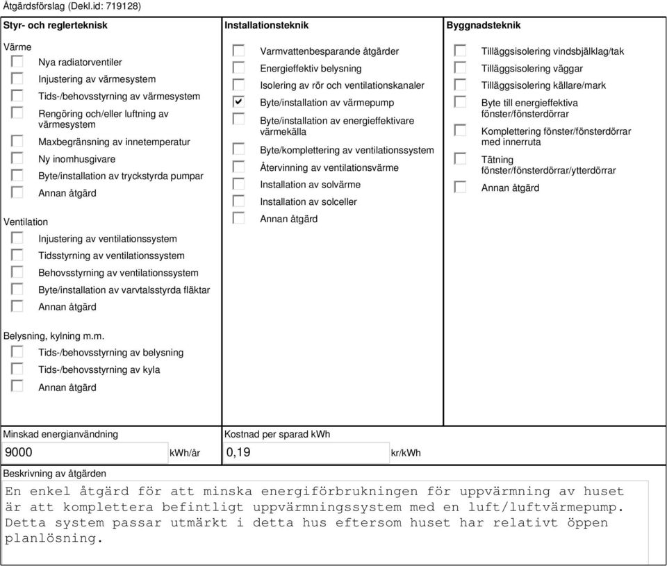 innetemperatur Ny inomhusgivare Byte/installation av tryckstyrda pumpar Injustering av ventilationssystem Tidsstyrning av ventilationssystem Behovsstyrning av ventilationssystem Byte/installation av