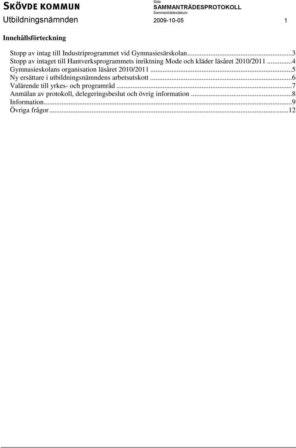 .. 4 Gymnasieskolans organisation läsåret 2010/2011... 5 Ny ersättare i utbildningsnämndens arbetsutskott.