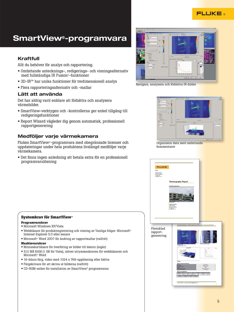 Lätt att använda Det har aldrig varit enklare att förbättra och analysera värmebilder.