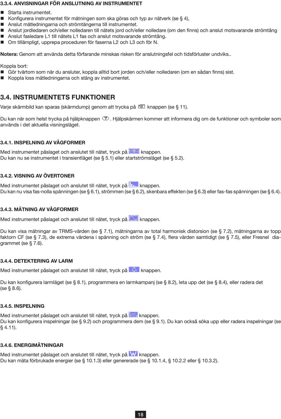 Anslut jordledaren och/eller nolledaren till nätets jord och/eller nolledare (om den finns) och anslut motsvarande strömtång Anslut fasledare L till nätets L fas och anslut motsvarande strömtång.