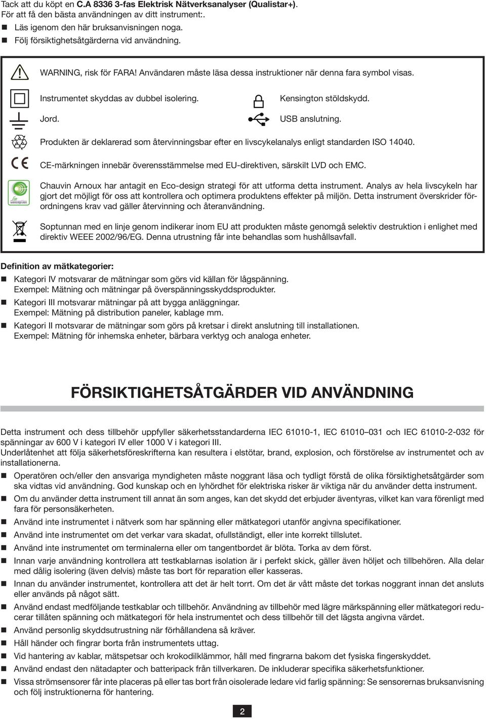 Kensington stöldskydd. USB anslutning. Produkten är deklarerad som återvinningsbar efter en livscykelanalys enligt standarden ISO 44.