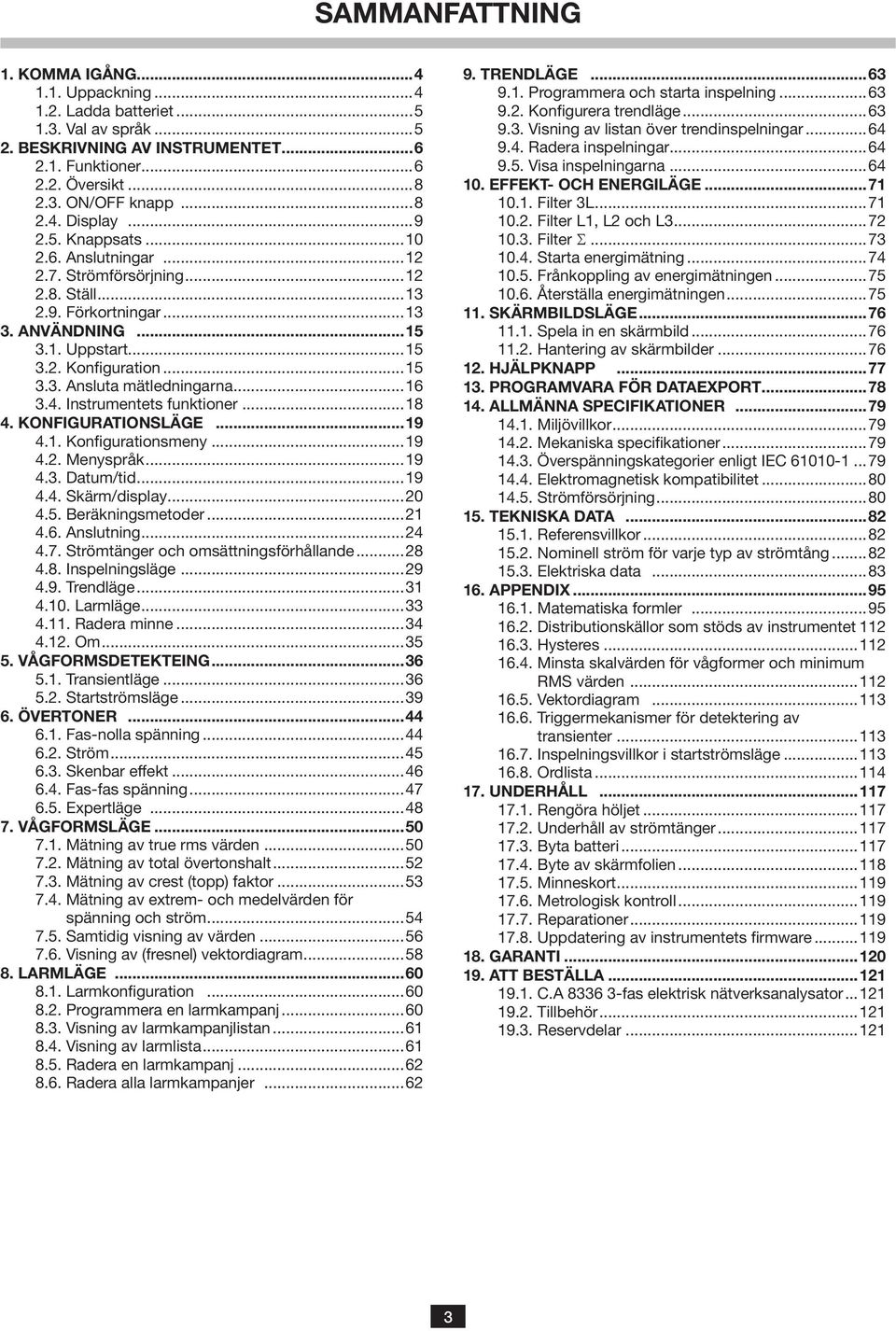 4. Instrumentets funktioner...8 4. KONFIGURATIONSLÄGE...9 4.. Konfigurationsmeny...9 4.2. Menyspråk...9 4.3. Datum/tid...9 4.4. Skärm/display...2 4.5. Beräkningsmetoder...2 4.6. Anslutning...24 4.7.