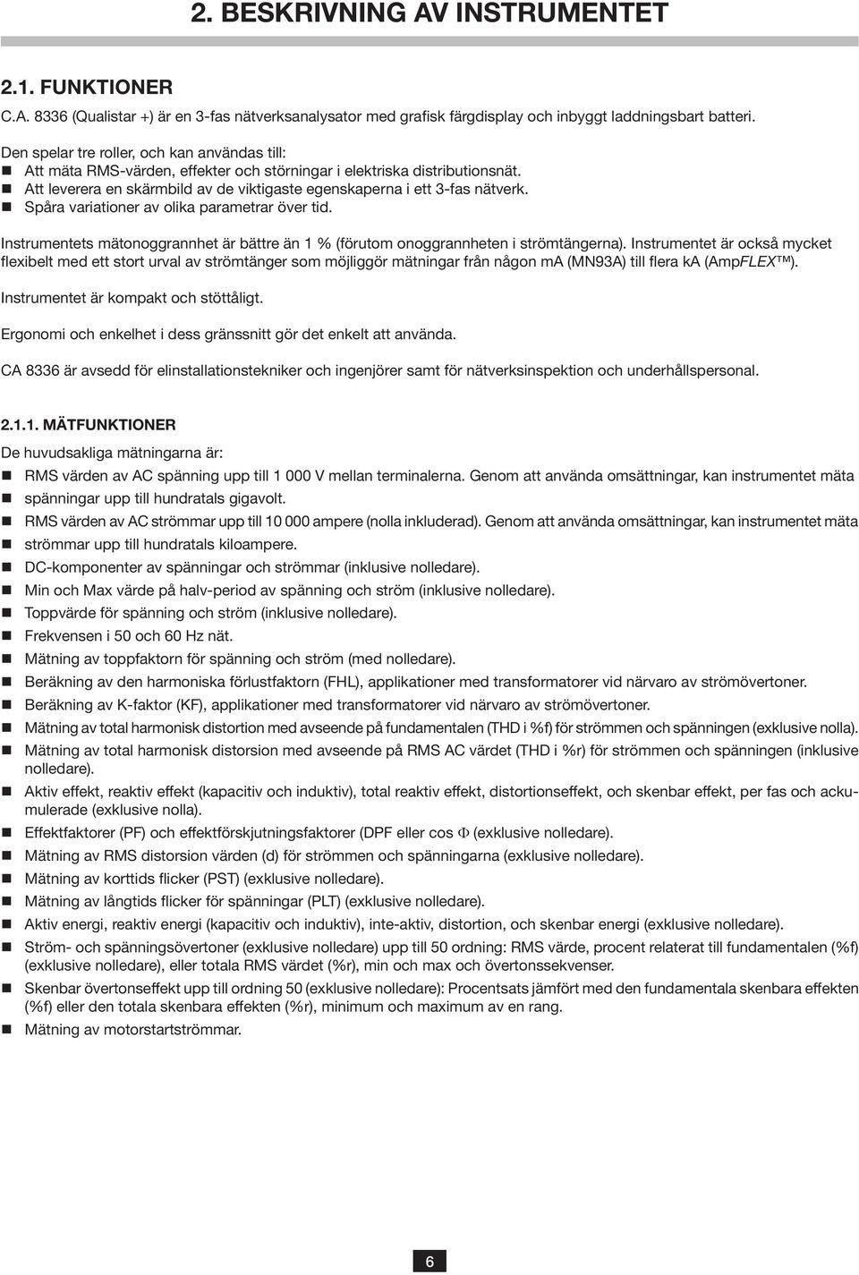 Spåra variationer av olika parametrar över tid. Instrumentets mätonoggrannhet är bättre än % (förutom onoggrannheten i strömtängerna).